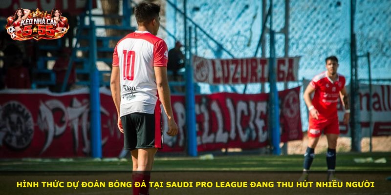 Hình thức dự đoán bóng đá tại Saudi Pro League đang thu hút nhiều người