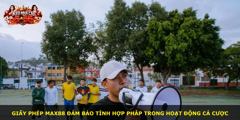 Giấy phép MAX88 đảm bảo tính hợp pháp trong hoạt động cá cược