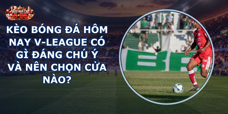 kèo bóng đá hôm nay V-League