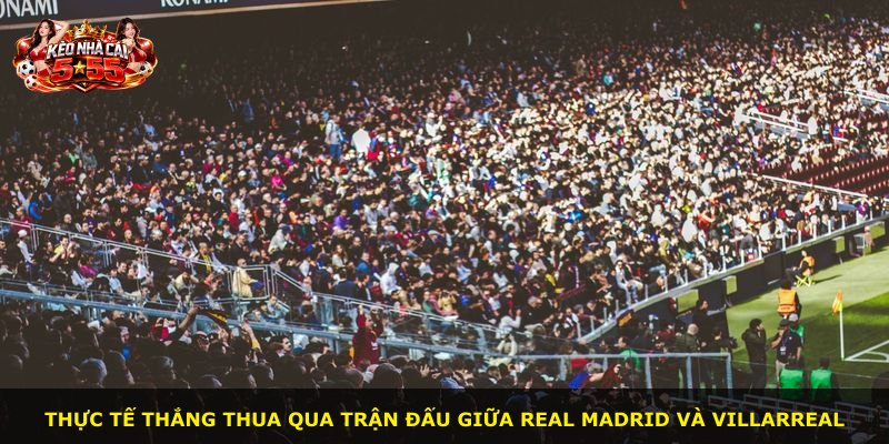 Thực tế thắng thua qua trận đấu giữa Real Madrid và Villarreal