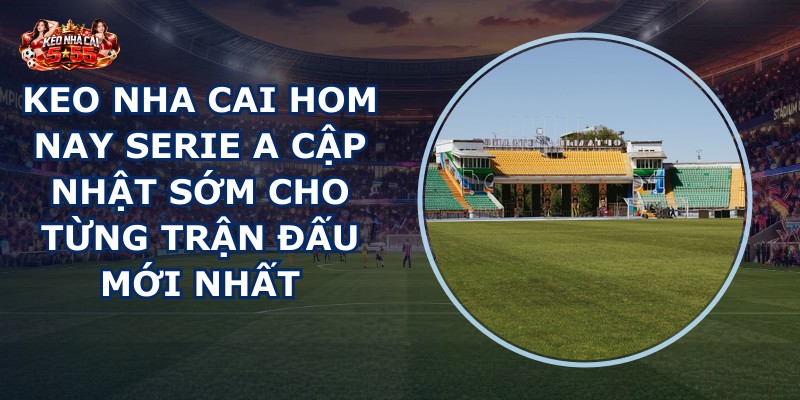 keo nha cai hom nay Serie A