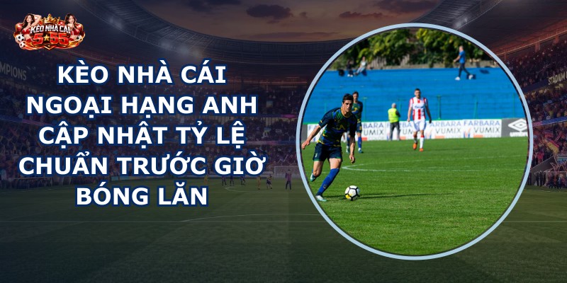 kèo nhà cái Ngoại Hạng Anh