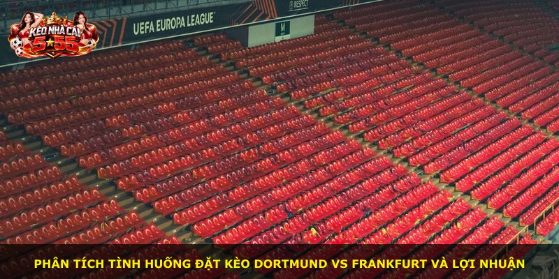 Phân tích tình huống đặt kèo Dortmund vs Frankfurt và lợi nhuận