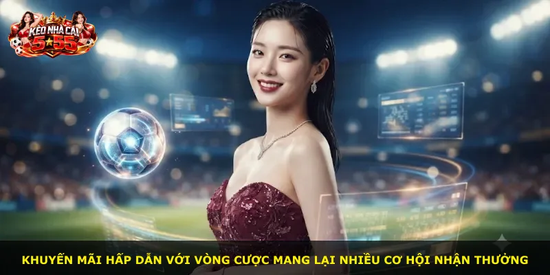 Khuyến mãi hấp dẫn với vòng cược mang lại nhiều cơ hội nhận thưởng