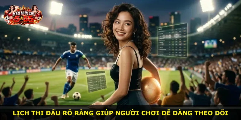 Lịch thi đấu rõ ràng giúp người chơi dễ dàng theo dõi