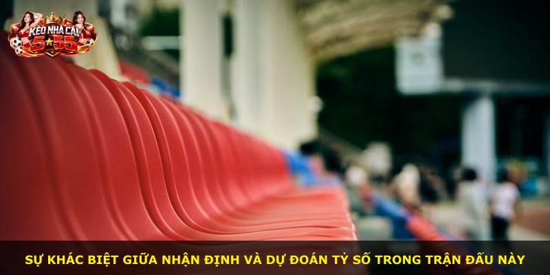Sự khác biệt giữa nhận định và dự đoán tỷ số trong trận đấu này
