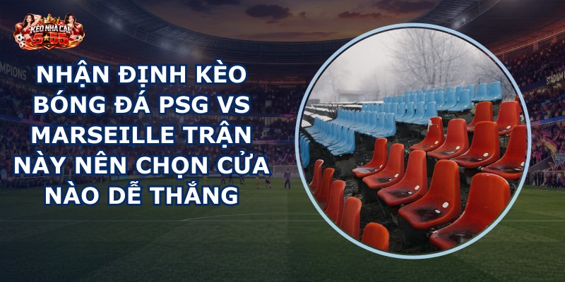 nhận định kèo bóng đá PSG vs Marseille