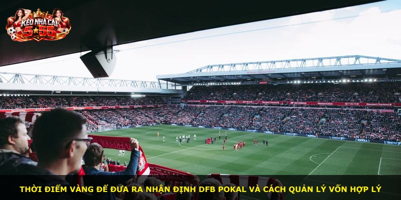 Thời điểm vàng để đưa ra nhận định DFB Pokal và cách quản lý vốn hợp lý