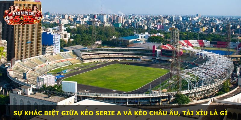 Sự khác biệt giữa kèo Serie A và kèo châu Âu, tài xỉu là gì