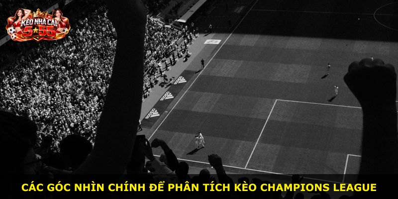 Các góc nhìn chính để phân tích kèo Champions League