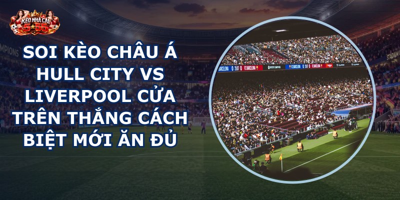 soi kèo châu Á Hull City vs Liverpool