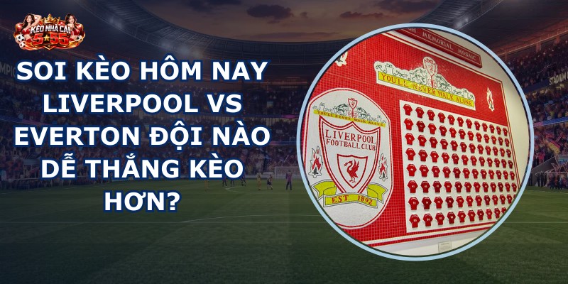 soi kèo hôm nay Liverpool vs Everton