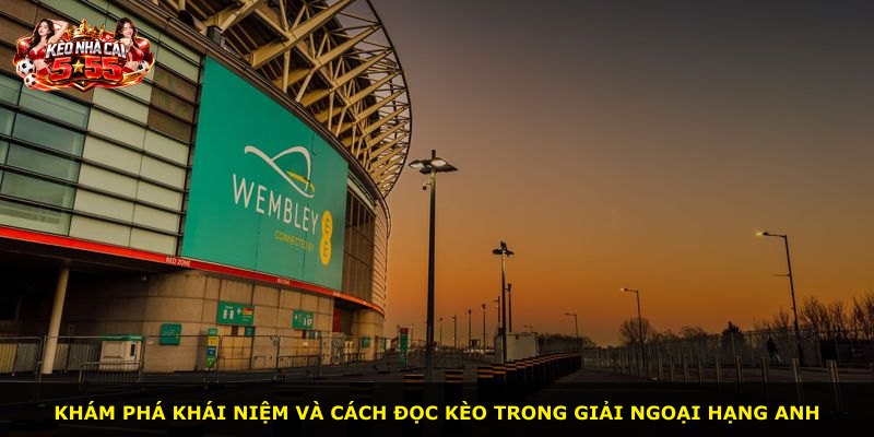 Khám phá khái niệm và cách đọc kèo trong giải Ngoại Hạng Anh