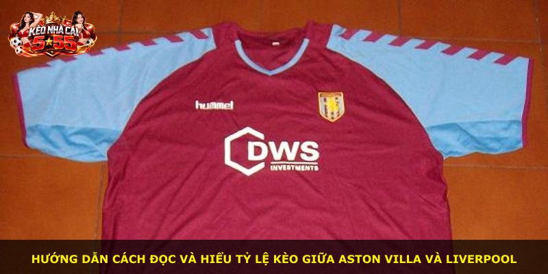 Hướng dẫn cách đọc và hiểu tỷ lệ kèo giữa Aston Villa và Liverpool