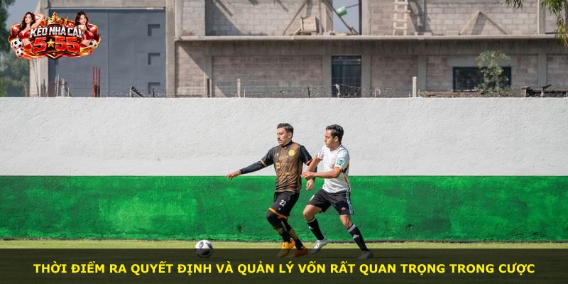 Thời điểm ra quyết định và quản lý vốn rất quan trọng trong cược