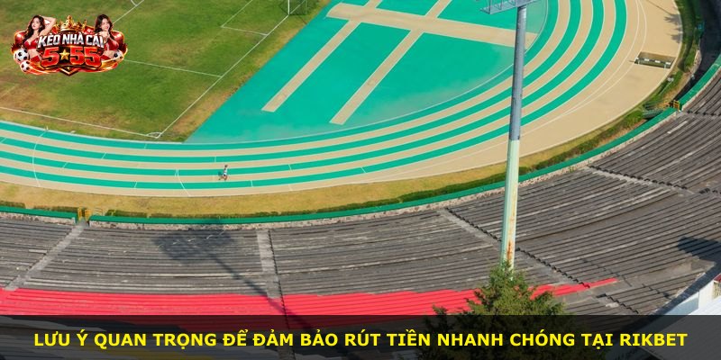 Lưu ý quan trọng để đảm bảo rút tiền nhanh chóng tại RIKBET