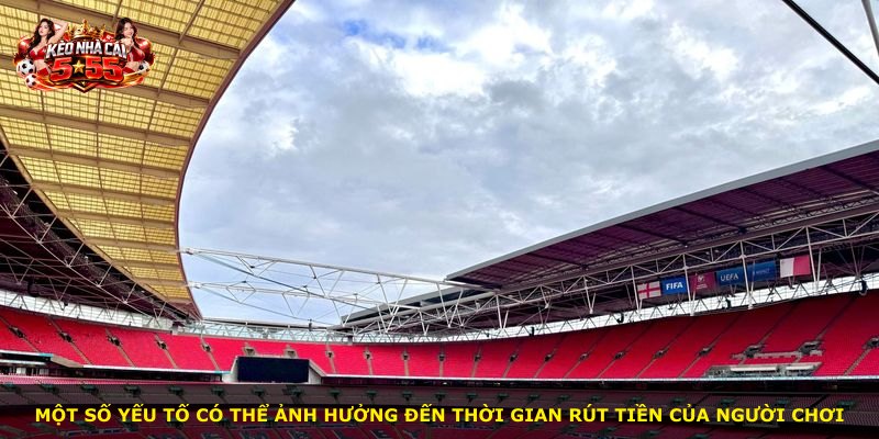 Một số yếu tố có thể ảnh hưởng đến thời gian rút tiền của người chơi