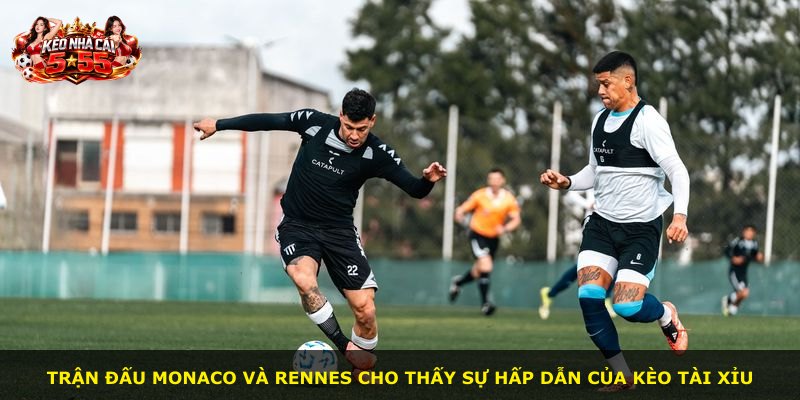 Trận đấu Monaco và Rennes cho thấy sự hấp dẫn của kèo tài xỉu