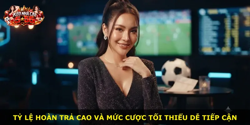 Tỷ lệ hoàn trả cao và mức cược tối thiểu dễ tiếp cận
