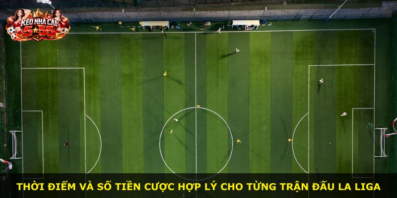 Thời điểm và số tiền cược hợp lý cho từng trận đấu La Liga
