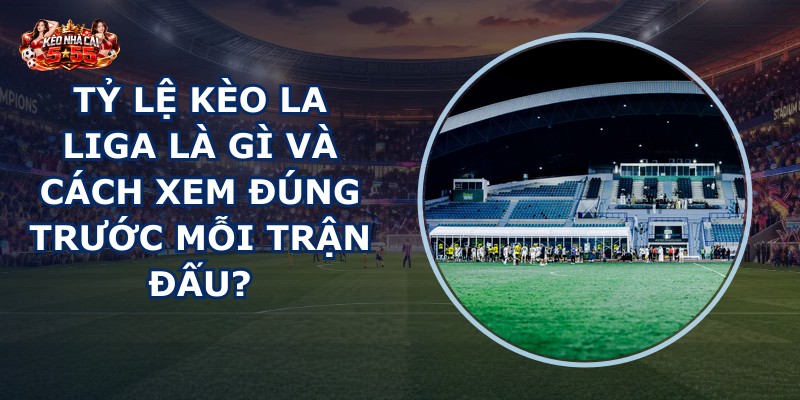tỷ lệ kèo La Liga