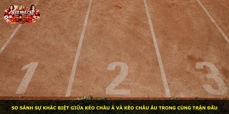 So sánh sự khác biệt giữa kèo châu Á và kèo châu Âu trong cùng trận đấu