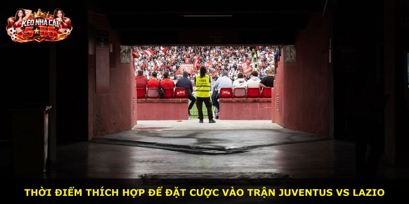Thời điểm thích hợp để đặt cược vào trận Juventus vs Lazio