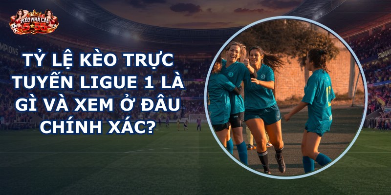 tỷ lệ kèo trực tuyến Ligue 1