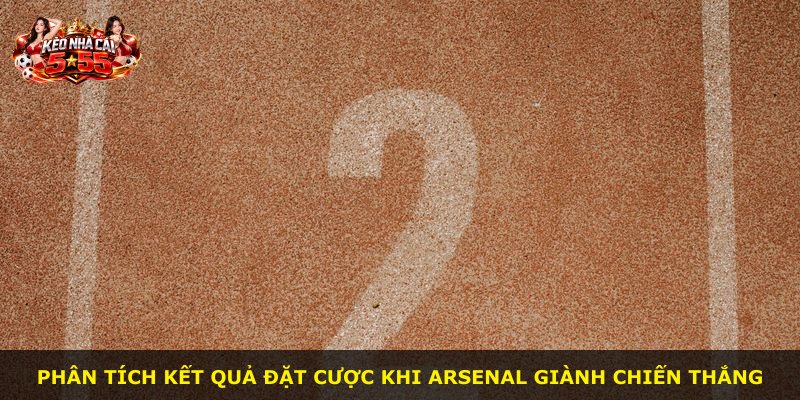 Phân tích kết quả đặt cược khi Arsenal giành chiến thắng