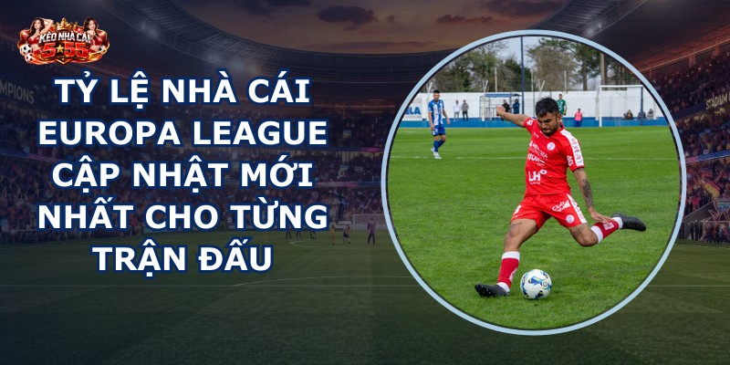 tỷ lệ nhà cái Europa League